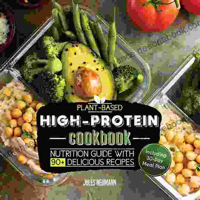 The High Protein Vegan Cookbook A Comprehensive Guide To Plant Based Protein Power The High Protein Vegan Cookbook: 350+ Delicious High Protein Recipes That Build Muscle And Boost Athletic Performance