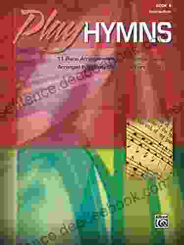 Play Hymns 4: 11 Intermediate Piano Arrangements Of Traditional Favorites: 11 Piano Arrangements Of Traditional Favorites