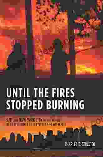 Until The Fires Stopped Burning: 9/11 And New York City In The Words And Experiences Of Survivors And Witnesses