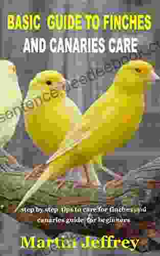 BASIC GUIDE TO FINCHES AND CANARIES CARE: Step By Step Tips To Care For Finches And Canaries Guide For Beginners