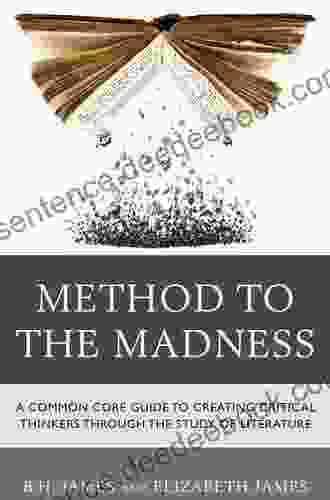 Method to the Madness: A Common Core Guide to Creating Critical Thinkers Through the Study of Literature