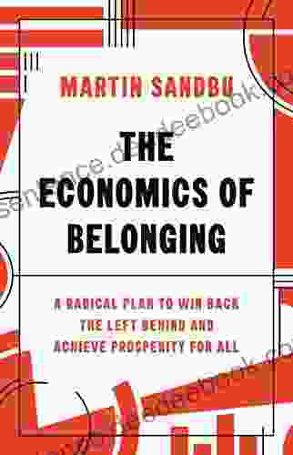 The Economics Of Belonging: A Radical Plan To Win Back The Left Behind And Achieve Prosperity For All