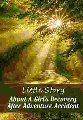 Little Story About A Girl S Recovery After Adventure Accident An Inspiring Anyone Should Read: Adventure