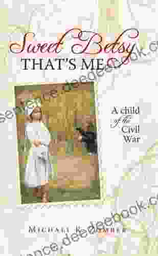 Sweet Betsy That S Me: A Child Of The Civil War