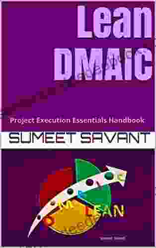 Lean DMAIC: Project Execution Essentials Handbook (Lean Six Sigma Project Execution Essentials 6)