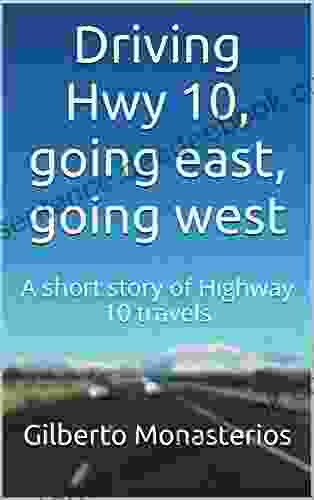 Driving Hwy 10 Going East Going West: A Short Story Of Highway 10 Travels