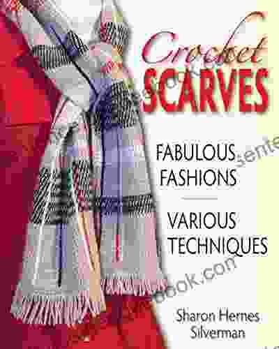 Crochet Scarves: Fabulous Fashions Various Techniques