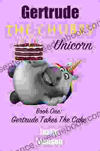 For Kids:Gertrude The Chubby Unicorn:Gertrude Takes The Cake: A Fun Filled Fantasy Adventure Chapter With Mystery Humor And Unicorns For Kids Ages 6 8 9 12