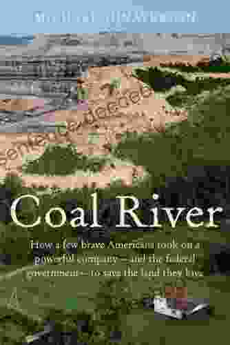 Coal River: How A Few Brave Americans Took On A Powerful Company And The Federal Government To Save The Land They Love