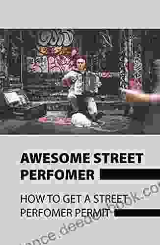 Awesome Street Performer: How To Get A Street Performer Permit: Busking For Beginners