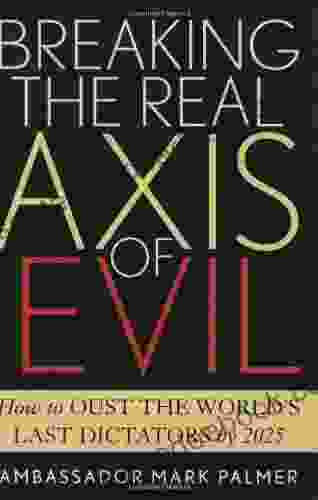 Breaking The Real Axis Of Evil: How To Oust The World S Last Dictators By 2024