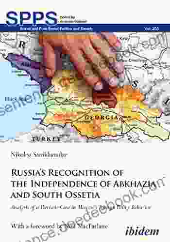 Russia S Recognition Of The Independence Of Abkhazia And South Ossetia: Analysis Of A Deviant Case In Moscow S Foreign Policy Behavior (Soviet And Post Soviet Politics And Society)