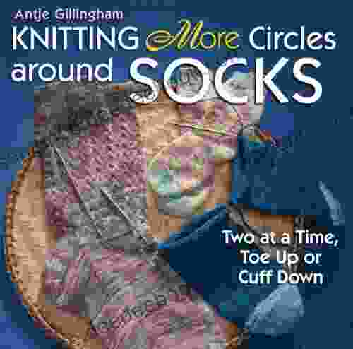 Knitting More Circles Around Socks: Two At A Time Toe Up Or Cuff Down