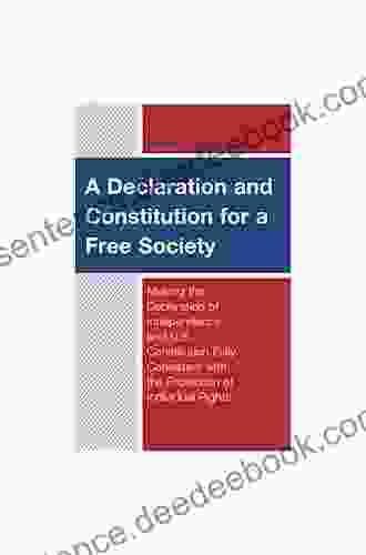 A Declaration And Constitution For A Free Society: Making The Declaration Of Independence And U S Constitution Fully Consistent With The Protection Of In Philosophy Politics And Economics)