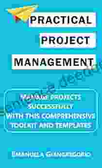 Practical Project Management: Manage Projects Successfully With This Comprehensive Toolkit And Templates