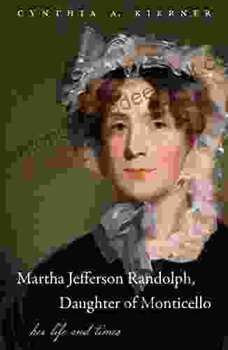 Martha Jefferson Randolph Daughter Of Monticello: Her Life And Times