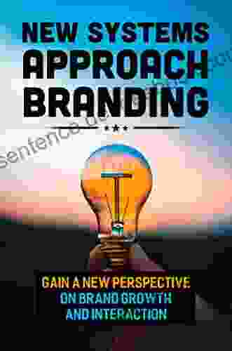 New Systems Approach Branding: Gain A New Perspective On Brand Growth And Interaction