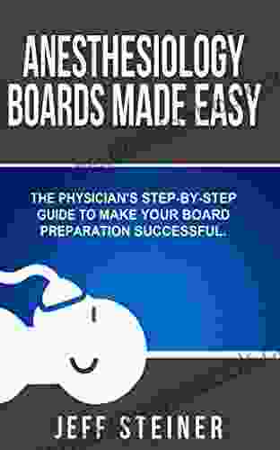 Anesthesiology Boards Made Easy: A Physician S Step By Step Guide To Make Your Board Preparation Successful