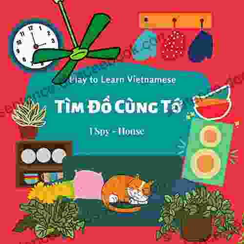 Play To Learn Vietnamese I Spy House: A Bilingual Activity For Children To Learn Vietnamese/English Fun I Spy House Topic Vui Hoc Tieng Viet Trong Nha (Play To Learn Vietnamese Series)