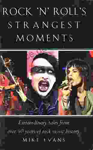 Rock N Roll S Strangest Moments: Extraordinary But True Tales From 45 Years Of Rock Roll History