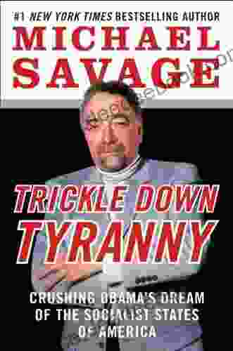 Trickle Down Tyranny: Crushing Obama s Dream of the Socialist States of America