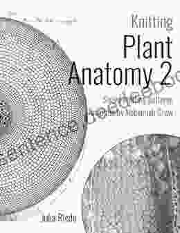 Knitting Plant Anatomy 2: Shawl Knitting Patterns Inspired By The Work Of Nehemiah Grew Part Two