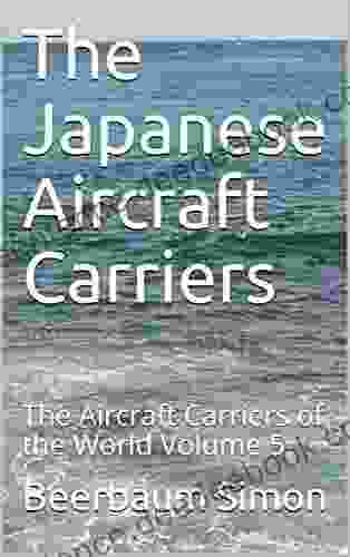 The Japanese Aircraft Carriers: The Aircraft Carriers of the World Volume 5