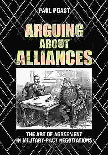 Arguing About Alliances: The Art Of Agreement In Military Pact Negotiations