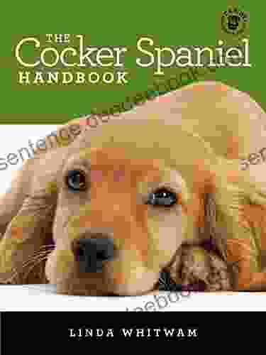 The Cocker Spaniel Handbook: The Essential Guide For New Prospective Cocker Spaniel Owners (Canine Handbooks)