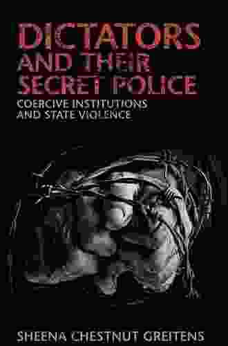 Dictators And Their Secret Police: Coercive Institutions And State Violence (Cambridge Studies In Contentious Politics)