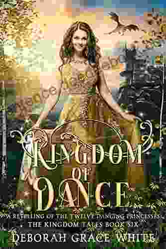 Kingdom Of Dance: A Retelling Of The Twelve Dancing Princesses (The Kingdom Tales 6)