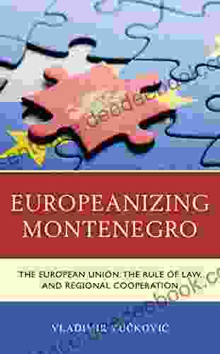 Europeanizing Montenegro: The European Union The Rule Of Law And Regional Cooperation