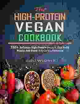 The High Protein Vegan Cookbook: 350+ Delicious High Protein Recipes That Build Muscle And Boost Athletic Performance