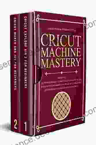 Cricut Machine Mastery: 2 In 1 The Step By Step Guide On How To Learn To Master The Art Of Cutting Machine (Maker Explore Air Joy) To Craft Out Project Ideas And To Design Your Space