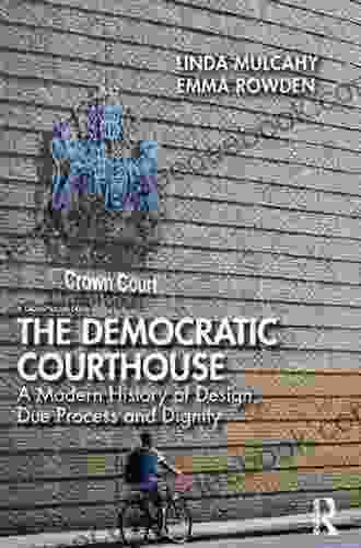 The Democratic Courthouse: A Modern History Of Design Due Process And Dignity