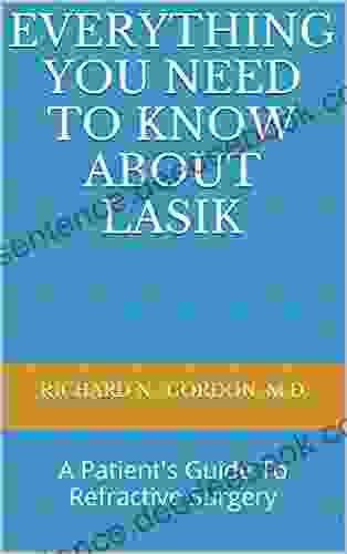 Everything You Need To Know About LASIK: A Patient S Guide To Refractive Surgery