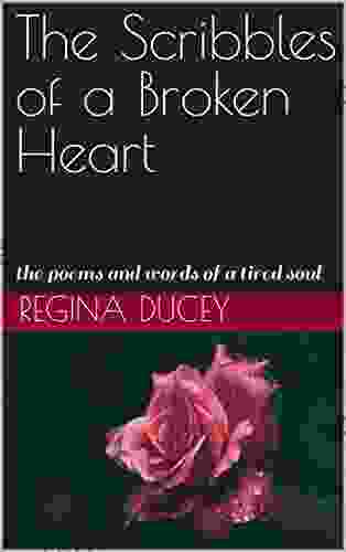 The Scribbles Of A Broken Heart: The Poems And Words Of A Tired Soul