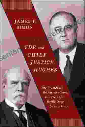 FDR And Chief Justice Hughes: The President The Supreme Court And The Epic Battle Over The New Deal