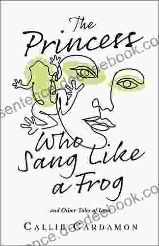 The Princess Who Sang Like A Frog And Other Tales Of Love