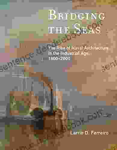 Bridging The Seas: The Rise Of Naval Architecture In The Industrial Age 1800 2000 (Transformations: Studies In The History Of Science And Technology)