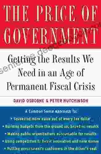 The Price Of Government: Getting The Results We Need In An Age Of Permanent Fiscal Crisis