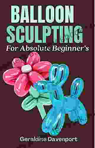 Balloon Sculpting (For Absolute Beginner s): Making Balloon Animal Designs and Patterns DIY from Scratch at Home With A Pictorial Step by Step Guide