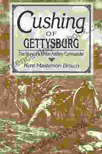 Cushing Of Gettysburg: The Story Of A Union Artillery Commander