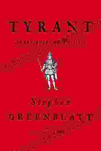 Tyrant: Shakespeare On Politics Stephen Greenblatt