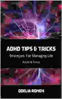 ADHD Tips And Tricks: Strategies For Managing Life: Adults And Teens