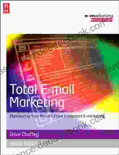 Total E Mail Marketing Second Edition: Maximizing Your Results From Integrated E Marketing (Emarketing Essentials)